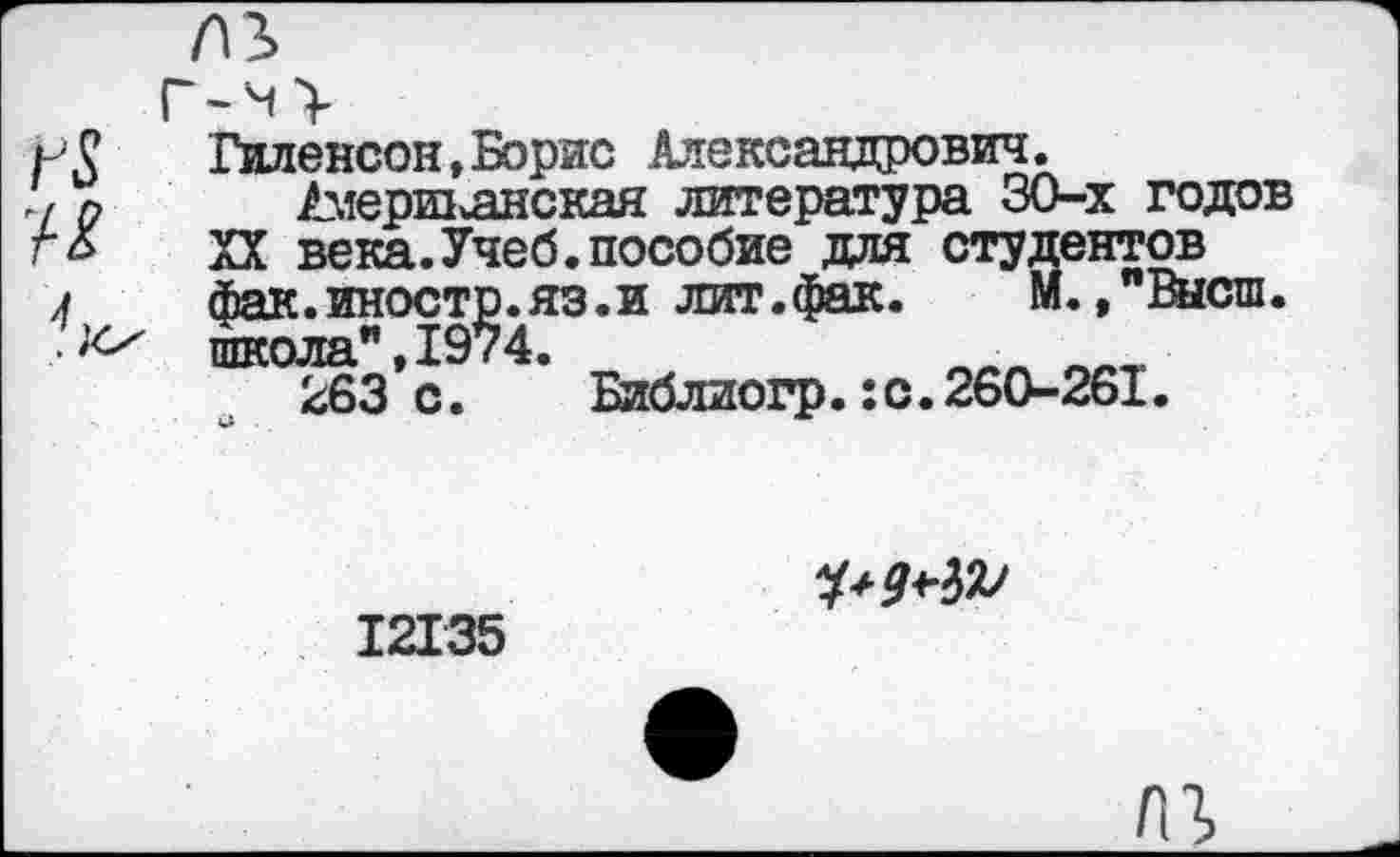 ﻿Гиленсон.Борис Александрович.
Американская литература 30-х годов XX века.Учеб.пособие для студентов фак.иностр.яз.и лит.фак.	М., "Высш,
школа",1974.
263 с.	Библиогр.:с.260-261.
12135
У+9+&